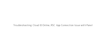 Troubleshooting: Cloud ID Online, RSC+ App Connection Issue with Panel